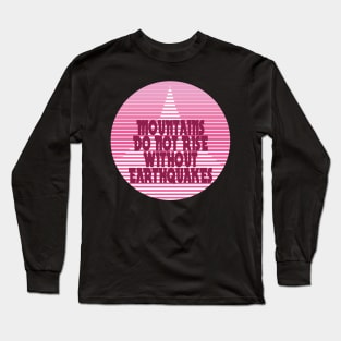 Mountains Do Not Rise Without Earthquakes Long Sleeve T-Shirt